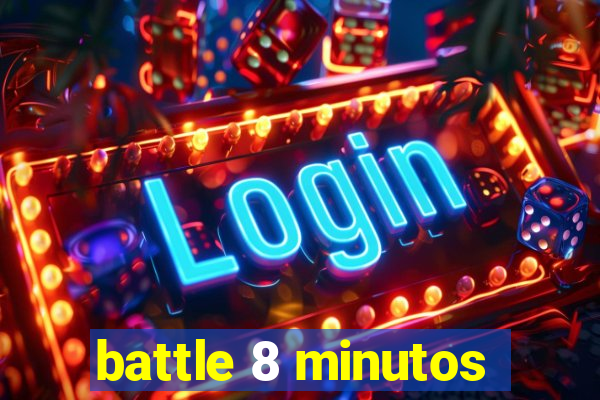 battle 8 minutos